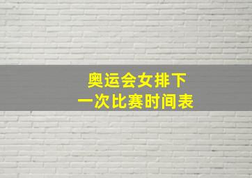 奥运会女排下一次比赛时间表