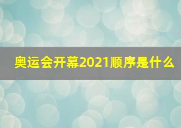 奥运会开幕2021顺序是什么