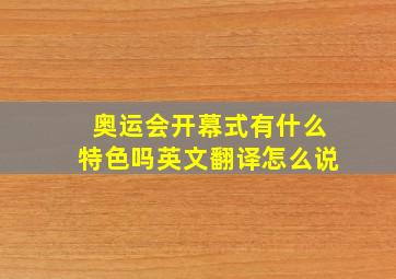 奥运会开幕式有什么特色吗英文翻译怎么说