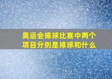 奥运会排球比赛中两个项目分别是排球和什么