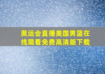 奥运会直播美国男篮在线观看免费高清版下载