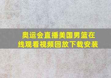 奥运会直播美国男篮在线观看视频回放下载安装