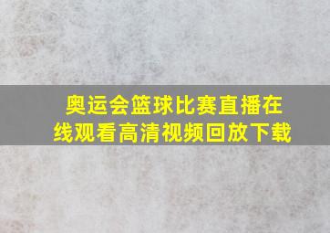 奥运会篮球比赛直播在线观看高清视频回放下载