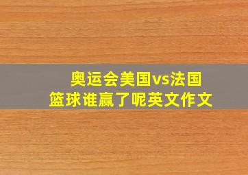 奥运会美国vs法国篮球谁赢了呢英文作文