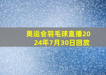 奥运会羽毛球直播2024年7月30日回放