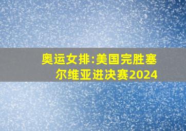 奥运女排:美国完胜塞尔维亚进决赛2024