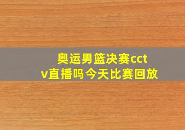 奥运男篮决赛cctv直播吗今天比赛回放