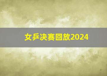 女乒决赛回放2024