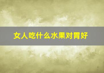 女人吃什么水果对胃好