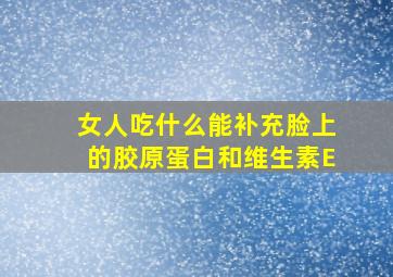 女人吃什么能补充脸上的胶原蛋白和维生素E