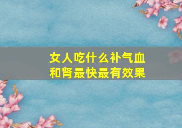 女人吃什么补气血和肾最快最有效果