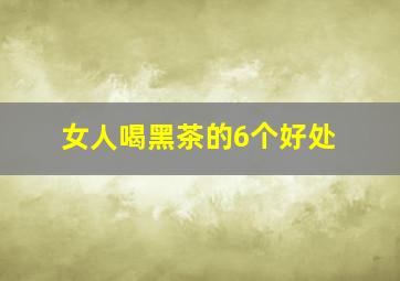 女人喝黑茶的6个好处