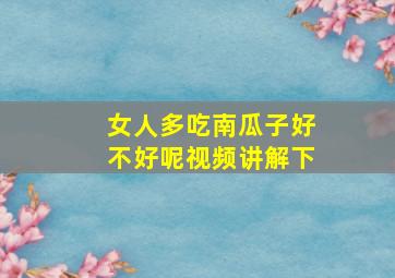 女人多吃南瓜子好不好呢视频讲解下