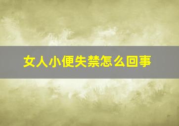 女人小便失禁怎么回事