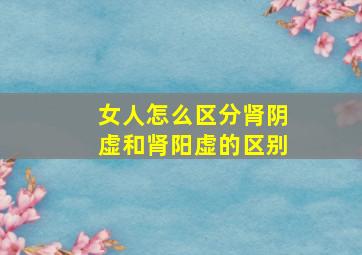 女人怎么区分肾阴虚和肾阳虚的区别