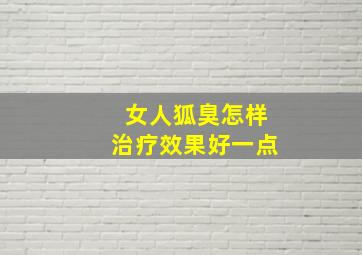 女人狐臭怎样治疗效果好一点