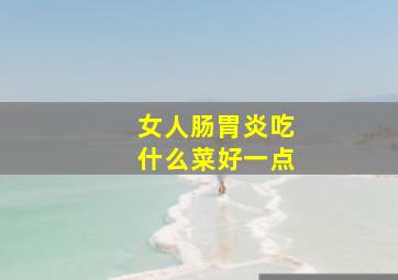 女人肠胃炎吃什么菜好一点