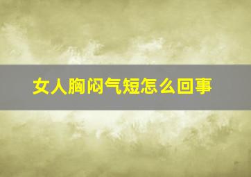 女人胸闷气短怎么回事