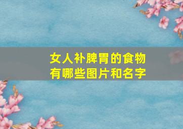 女人补脾胃的食物有哪些图片和名字