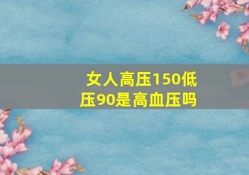 女人高压150低压90是高血压吗