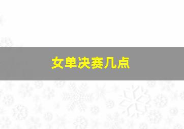 女单决赛几点