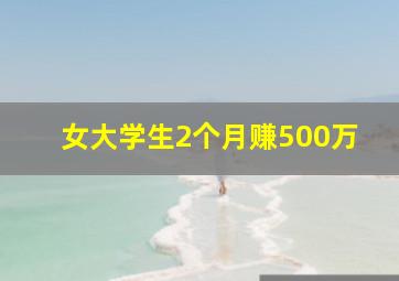 女大学生2个月赚500万