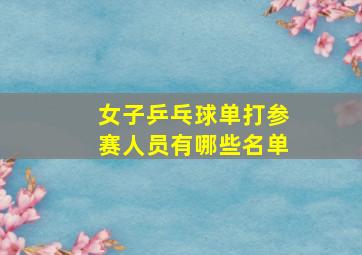 女子乒乓球单打参赛人员有哪些名单