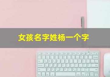 女孩名字姓杨一个字