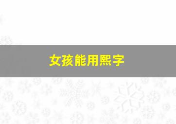 女孩能用熙字