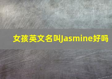 女孩英文名叫Jasmine好吗