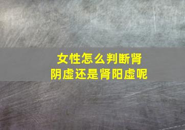 女性怎么判断肾阴虚还是肾阳虚呢