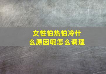 女性怕热怕冷什么原因呢怎么调理