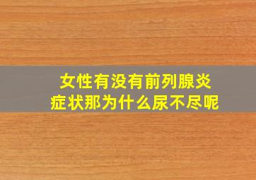 女性有没有前列腺炎症状那为什么尿不尽呢