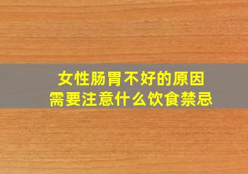 女性肠胃不好的原因需要注意什么饮食禁忌