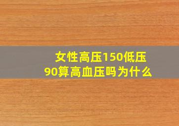 女性高压150低压90算高血压吗为什么