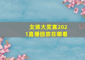 女排大奖赛2021直播回放在哪看