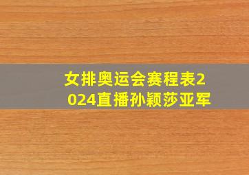 女排奥运会赛程表2024直播孙颖莎亚军