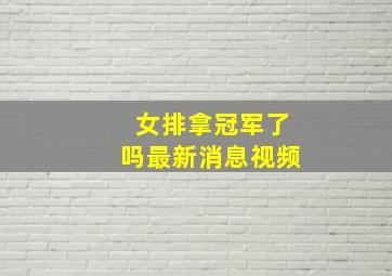 女排拿冠军了吗最新消息视频