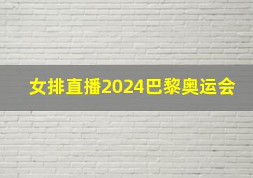 女排直播2024巴黎奥运会