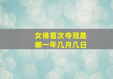 女排首次夺冠是哪一年几月几日