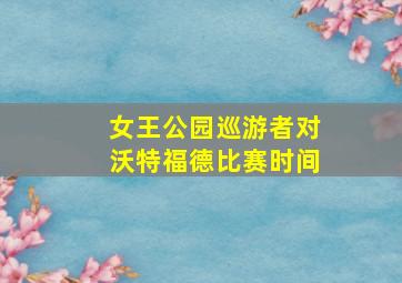 女王公园巡游者对沃特福德比赛时间