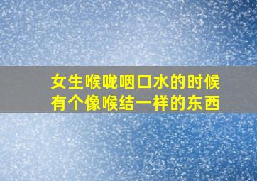 女生喉咙咽口水的时候有个像喉结一样的东西