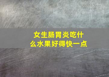 女生肠胃炎吃什么水果好得快一点