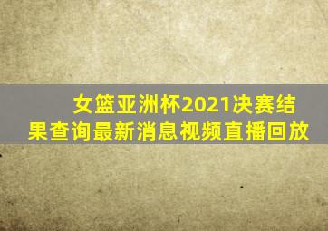 女篮亚洲杯2021决赛结果查询最新消息视频直播回放