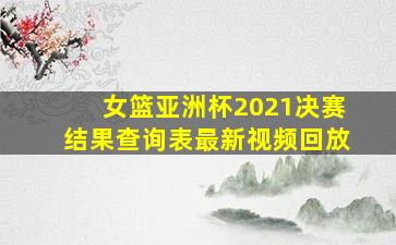 女篮亚洲杯2021决赛结果查询表最新视频回放