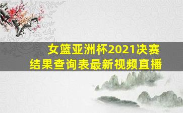 女篮亚洲杯2021决赛结果查询表最新视频直播