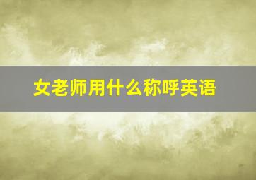 女老师用什么称呼英语