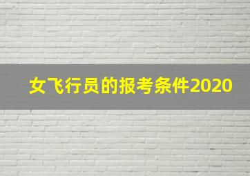 女飞行员的报考条件2020