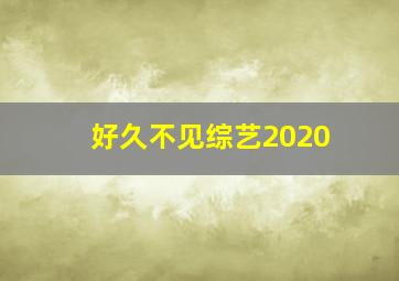 好久不见综艺2020