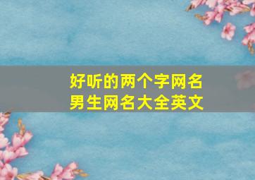 好听的两个字网名男生网名大全英文